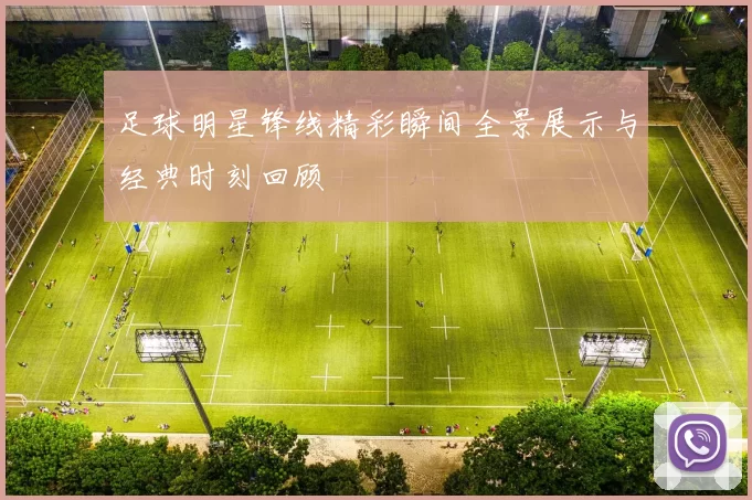 足球明星锋线精彩瞬间全景展示与经典时刻回顾
